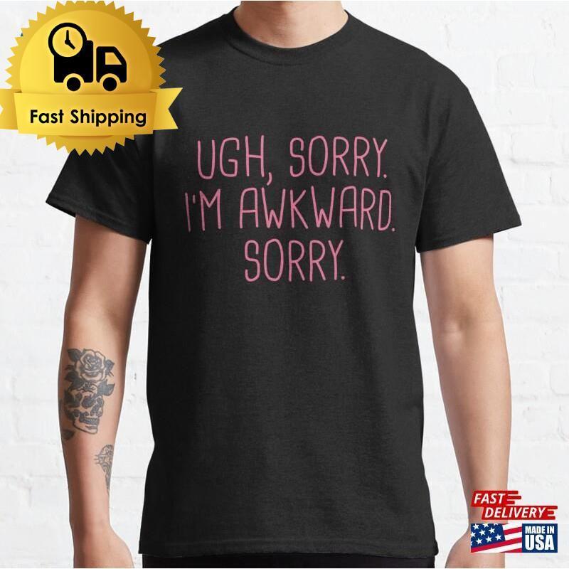 Ugh Sorry Im Awkward Saying Classic T-Shirt